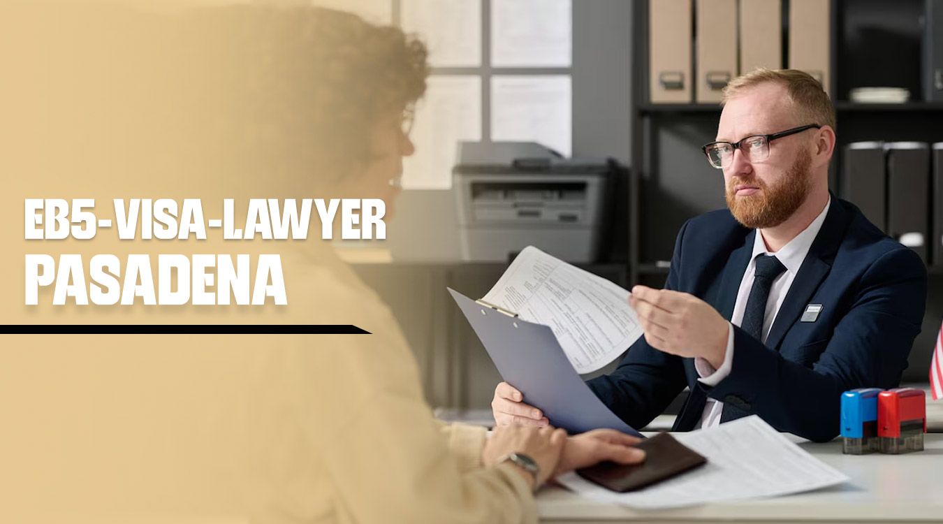 Do You Really Need an EB5 Visa Attorney in Pasadena for Investment Visas?